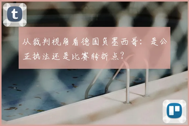 从裁判视角看德国负墨西哥：是公正执法还是比赛转折点？
